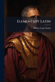 Title: Elementary Latin, Author: Minnie Louise Smith