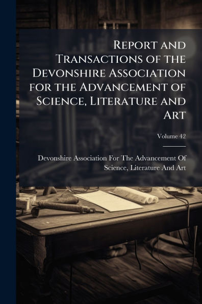 Report and Transactions of the Devonshire Association for Advancement Science, Literature Art