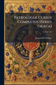 Title: Patrologiï¿½] Cursus Completus [Series Grï¿½]ca], Author: Jacques-Paul Migne