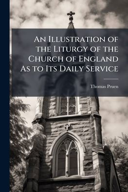 An Illustration of the Liturgy Church England As to Its Daily Service