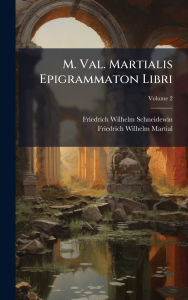Title: M. Val. Martialis Epigrammaton Libri, Author: Friedrich Wilhelm Schneidewin