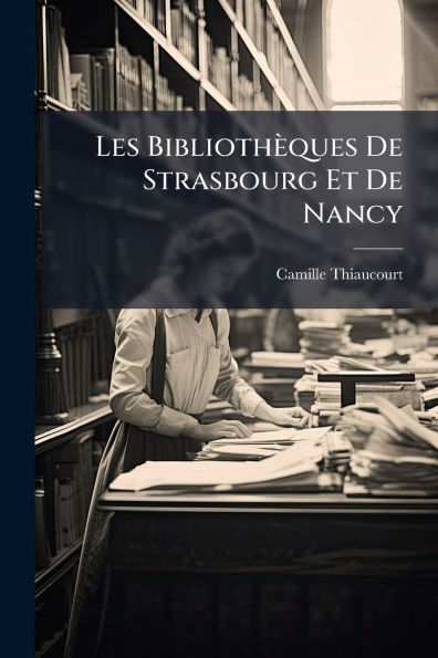Les Bibliothï¿½ques De Strasbourg Et Nancy