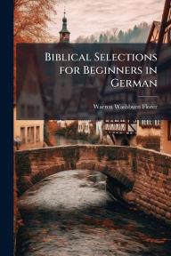 Title: Biblical Selections for Beginners in German, Author: Warren Washburn Florer