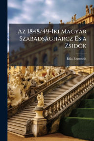 Title: Az 1848/49-Iki Magyar Szabadsï¿½gharcz ï¿½‰s a Zsidï¿½3k, Author: Bï(c)La Bernstein