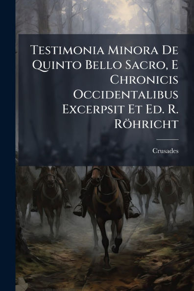 Testimonia Minora De Quinto Bello Sacro, E Chronicis Occidentalibus Excerpsit Et Ed. R. Rï¿½hricht
