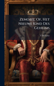 Title: Zenobie; Of, Het Nieuwe Kind Des Geheims, Author: T Delbarne