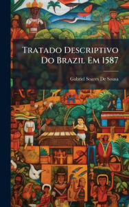 Title: Tratado Descriptivo Do Brazil Em 1587, Author: Gabriel Soares De Sousa