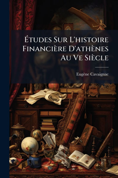 ï¿½tudes Sur L'histoire Financiï¿½re D'athï¿½nes Au Ve Siï¿½cle