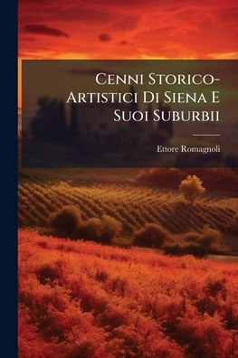 Cenni Storico-Artistici Di Siena E Suoi Suburbii