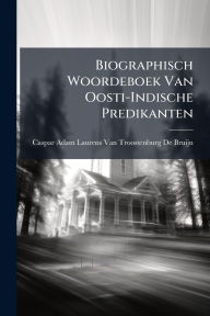 Title: Biographisch Woordeboek Van Oosti-Indische Predikanten, Author: Caspar Adam Laurens Van Troostenburg