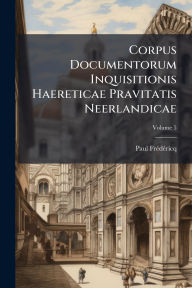 Title: Corpus Documentorum Inquisitionis Haereticae Pravitatis Neerlandicae, Author: Paul Frï(c)Dï(c)Ricq