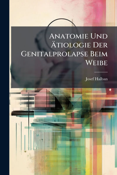 Anatomie Und ï¿½tiologie Der Genitalprolapse Beim Weibe