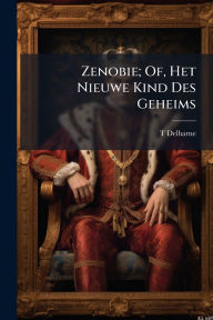 Title: Zenobie; Of, Het Nieuwe Kind Des Geheims, Author: T Delbarne