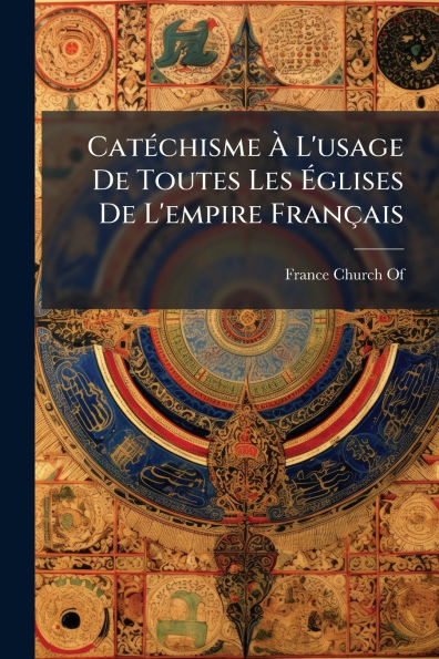 Catï¿½(c)chisme ï¿½ L'usage De Toutes Les ï¿½glises L'empire Franï¿½ais