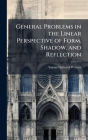 General Problems in the Linear Perspective of Form, Shadow, and Reflection