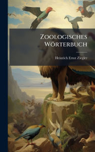 Title: Zoologisches Wï¿½rterbuch, Author: Heinrich Ernst Ziegler