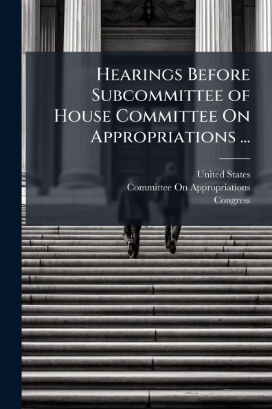 Hearings Before Subcommittee of House Committee On Appropriations ...