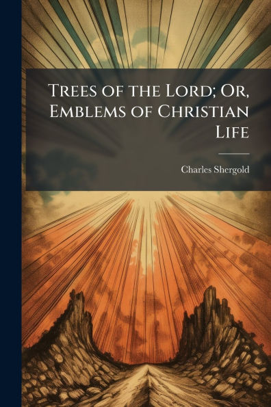 Trees of the Lord; Or, Emblems Christian Life