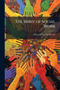Title: The Spirit of Social Work, Author: Edward Thomas Devine