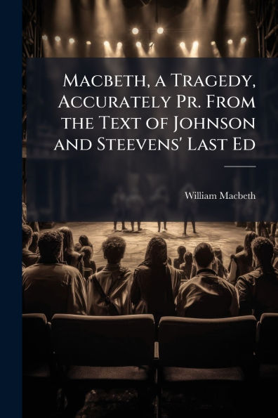 Macbeth, a Tragedy, Accurately Pr. From the Text of Johnson and Steevens' Last Ed