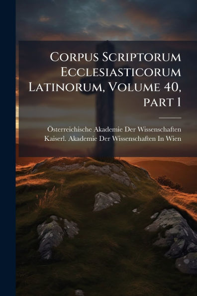 Corpus Scriptorum Ecclesiasticorum Latinorum, Volume 40, part 1
