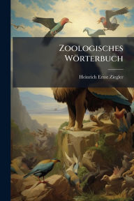 Title: Zoologisches Wï¿½rterbuch, Author: Heinrich Ernst Ziegler