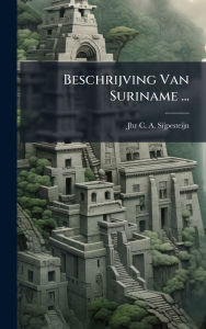 Title: Beschrijving Van Suriname ..., Author: Jhr C a Sijpesteijn