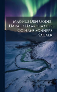 Title: Magnus Den Godes, Harald Haardraades Og Hans Sï¿½, nners Sagaer, Author: Creative Media Partners