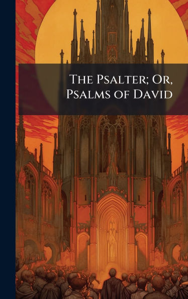 The Psalter; Or, Psalms of David