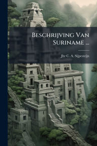 Title: Beschrijving Van Suriname ..., Author: Jhr C a Sijpesteijn