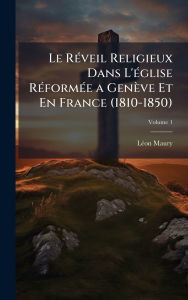 Title: Le Rï¿½(c)veil Religieux Dans L'ï¿½(c)glise Rï¿½(c)formï¿½(c)e a Genï¿½ve Et En France (1810-1850), Author: Lï(c)on Maury