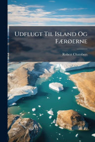 Title: Udflugt Til Island Og Fï¿½]rï¿½, erne, Author: Robert Chambers