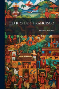 Title: ... O Rio De S. Francisco, Author: Teodoro Sampaio