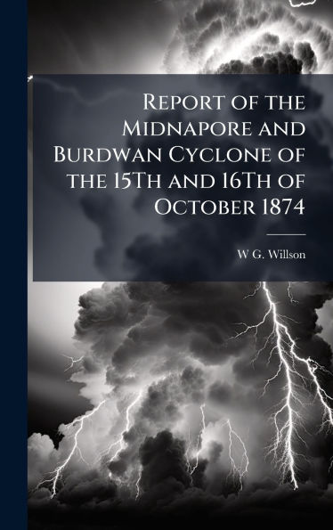 Report of the Midnapore and Burdwan Cyclone of the 15Th and 16Th of October 1874
