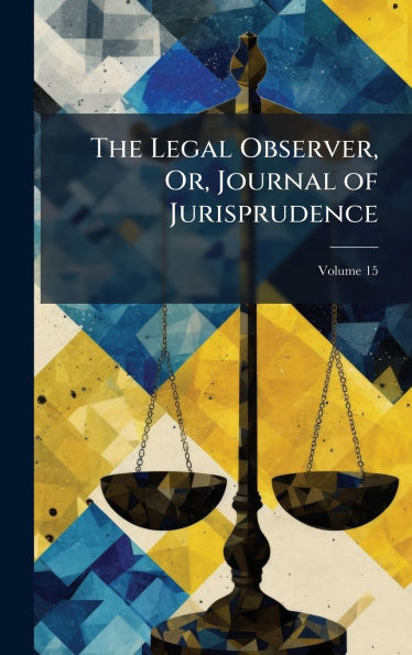 The Legal Observer, Or, Journal of Jurisprudence