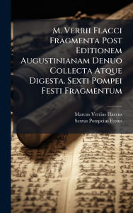 Title: M. Verrii Flacci Fragmenta Post Editionem Augustinianam Denuo Collecta Atque Digesta. Sexti Pompei Festi Fragmentum, Author: Marcus Verrius Flaccus