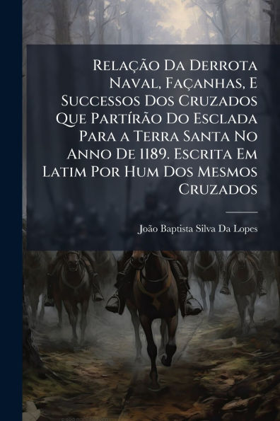 Relaï¿½Ã£o Da Derrota Naval, Faï¿½anhas, E Successos Dos Cruzados Que Partï¿½-rÃ£o Do Esclada Para a Terra Santa No Anno De 1189. Escrita Em Latim Por Hum Mesmos