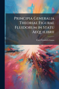 Title: Principia Generalia Theoriae Figurae Fluidorum in Statu Aequilibrii, Author: Carl Friedrich Gauss