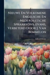 Title: Nieuwe En Volkomene Engelsche En Nederduitsche Spraakkons. Evans, Verbeterd Door J. Van Bemmelon, Author: Edward Evans