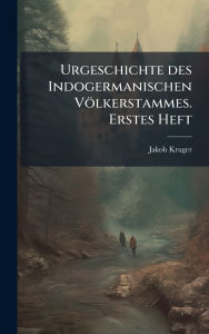 Title: Urgeschichte des Indogermanischen Vï¿½lkerstammes. Erstes Heft, Author: Jakob Kruger