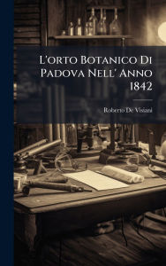 Title: L'orto Botanico Di Padova Nell' Anno 1842, Author: Roberto De Visiani