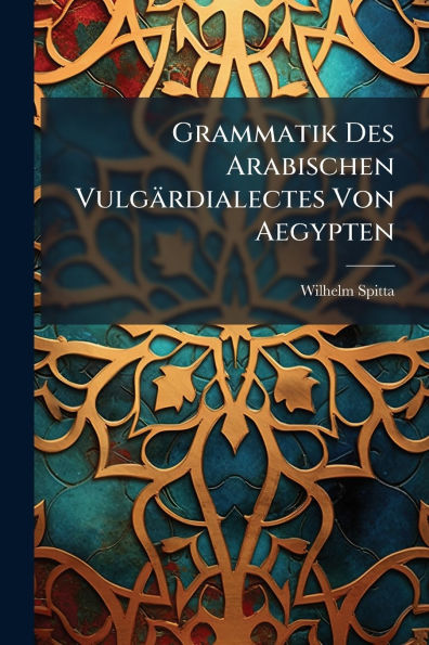 Grammatik Des Arabischen Vulgï¿½rdialectes Von Aegypten