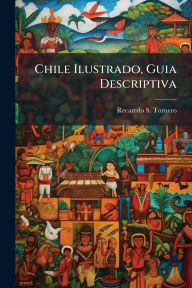 Title: Chile Ilustrado, Guia Descriptiva, Author: Recaredo S Tornero