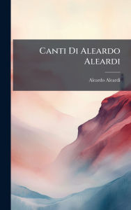 Title: Canti Di Aleardo Aleardi, Author: Aleardo Aleardi