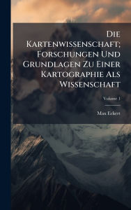 Title: Die Kartenwissenschaft; Forschungen Und Grundlagen Zu Einer Kartographie Als Wissenschaft, Author: Max Eckert