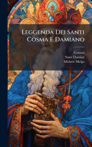 Title: Leggenda Dei Santi Cosma E Damiano, Author: Cosmas