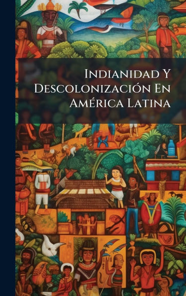 Indianidad Y Descolonizaciï¿½3n En Amï¿½(c)rica Latina
