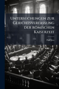 Title: Untersuchungen zur Gerichtsverfassung der rï¿½mischen Kaiserzeit, Author: Paul Jïrs