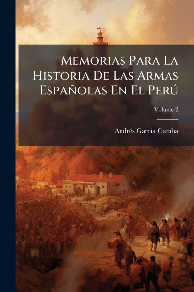 Memorias Para La Historia De Las Armas Espaï¿½olas En El PerÃ°