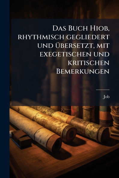 Das Buch Hiob, rhythmisch gegliedert und ï¿½1/4bersetzt, mit exegetischen und kritischen Bemerkungen